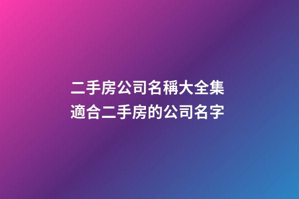 二手房公司名稱大全集 適合二手房的公司名字-第1張-公司起名-玄機派